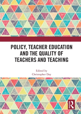 Policy, Teacher Education and the Quality of Teachers and Teaching - Day, Christopher (Editor)