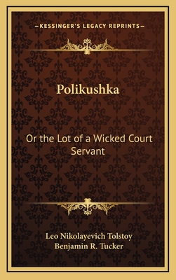 Polikushka: Or the Lot of a Wicked Court Servant - Tolstoy, Leo Nikolayevich, and Tucker, Benjamin R (Translated by)