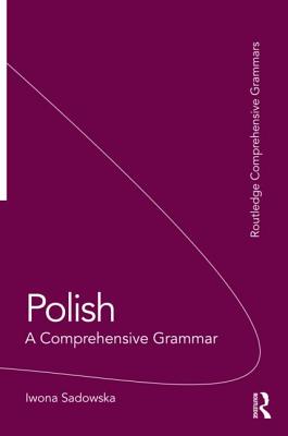 Polish: A Comprehensive Grammar - Sadowska, Iwona