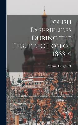 Polish Experiences During the Insurrection of 1863-4 - Hall, William Henry