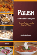 Polish Traditional Recipes 2024: Timeless Tastes from the Heart of Poland