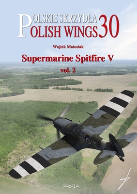 Polish Wings No. 30 Supermarine Spitfire V Vol. 2 - Matusiak, Wojtek