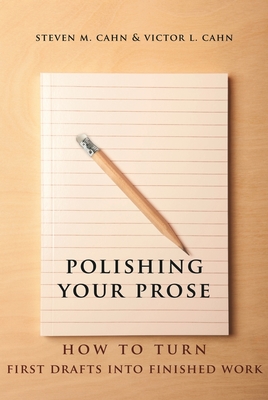 Polishing Your Prose: How to Turn First Drafts Into Finished Work - Cahn, Steven, and Cahn, Victor, and Caws, Mary Ann (Foreword by)