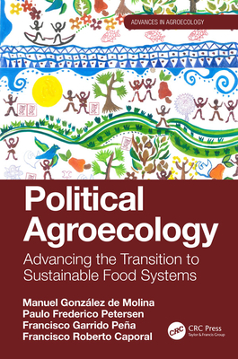 Political Agroecology: Advancing the Transition to Sustainable Food Systems - de Molina, Manuel Gonzlez, and Petersen, Paulo Frederico, and Pea, Francisco Garrido