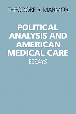 Political Analysis and American Medical Care Essays - Marmor, Theodore R, Professor