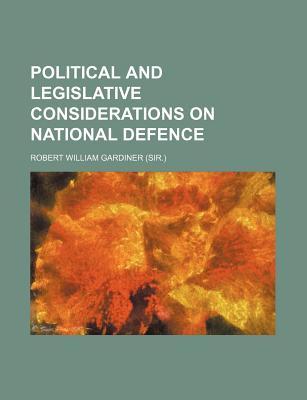 Political and Legislative Considerations on National Defence - Gardiner, Robert William, Sir