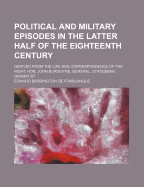 Political and Military Episodes in the Latter Half of the Eighteenth Century: Derived from the Life and Correspondence of the Right Hon. John Burgoyne, General, Statesman, Dramatist (Classic Reprint)