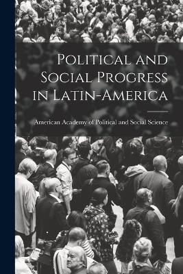 Political and Social Progress in Latin-America - American Academy of Political and Soc (Creator)