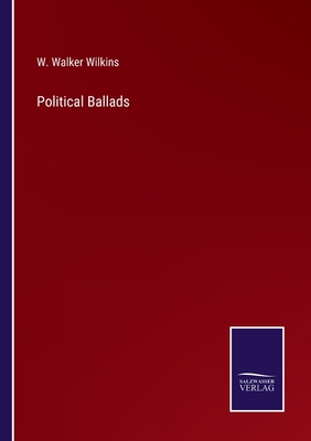 Political Ballads - Wilkins, W Walker