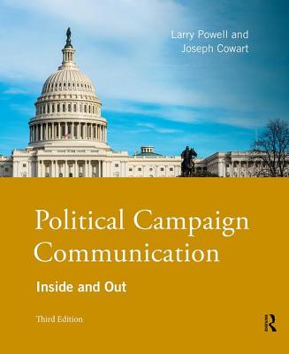 Political Campaign Communication: Inside and Out - Powell, Larry, and Cowart, Joseph
