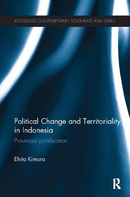 Political Change and Territoriality in Indonesia: Provincial Proliferation - Kimura, Ehito