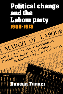 Political Change and the Labour Party 1900-1918 - Tanner, Duncan