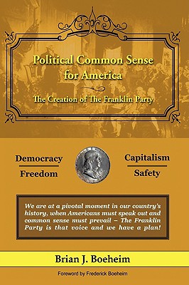 Political Common Sense for America: The Creation of The Franklin Party - Boeheim, Brian J