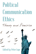Political Communication Ethics: Theory and Practice