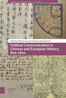Political Communication in Chinese and European History, 800-1600 - Weerdt, Hilde De (Editor), and Morche, Franz-Julius (Editor), and Blockmans, Wim (Contributions by)