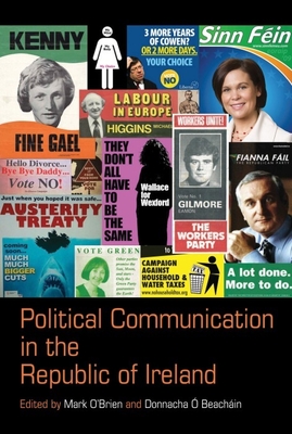 Political Communication in the Republic of Ireland - O'Brien, Mark (Editor), and  Beachin, Donnacha (Editor)