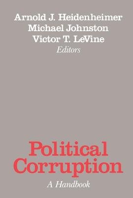 Political Corruption: A Handbook - Heidenheimer, Arnold J (Editor), and Johnston, Michael (Editor), and Levine, Victor T (Editor)