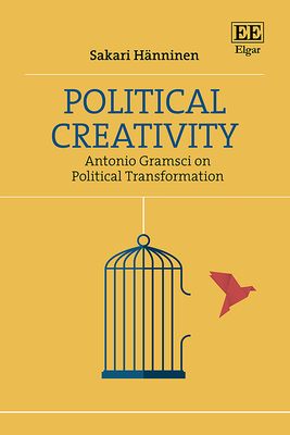 Political Creativity: Antonio Gramsci on Political Transformation - Hnninen, Sakari