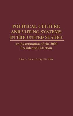 Political Culture and Voting Systems in the United States: An Examination of the 2000 Presidential Election - Fife, Brian, and Miller, Geralyn