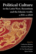 Political Culture in the Latin West, Byzantium and the Islamic World, C.700-C.1500: A Framework for Comparing Three Spheres