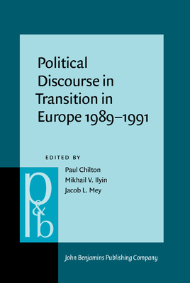 Political Discourse in Transition in Europe 1989-1991 - Chilton, Paul (Editor), and Ilyin, Mikhail V, Dr. (Editor), and Mey, Jacob L (Editor)