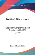 Political Discussions: Legislative, Diplomatic and Popular, 1856-1886 (1887)