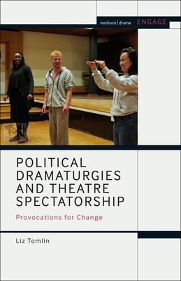 Political Dramaturgies and Theatre Spectatorship: Provocations for Change - Tomlin, Liz, and Brater, Enoch (Editor), and Taylor-Batty, Mark (Editor)