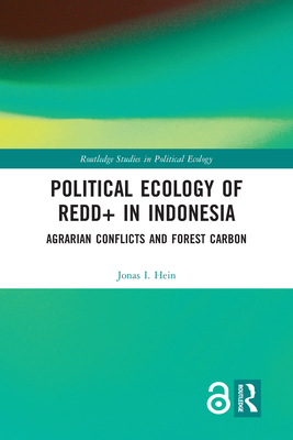 Political Ecology of REDD+ in Indonesia: Agrarian Conflicts and Forest Carbon - Hein, Jonas