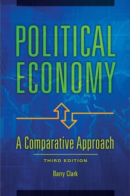 Political Economy: A Comparative Approach - Clark, Barry, Dr.