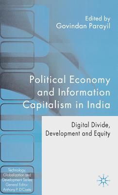 Political Economy and Information Capitalism in India: Digital Divide, Development Divide and Equity - Parayil, G (Editor)