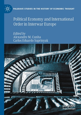 Political Economy and International Order in Interwar Europe - M. Cunha, Alexandre (Editor), and Suprinyak, Carlos Eduardo (Editor)