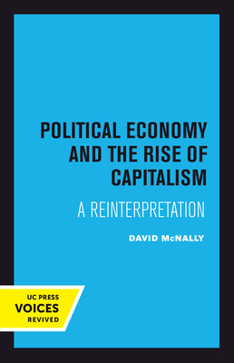 Political Economy and the Rise of Capitalism: A Reinterpretation - McNally, David