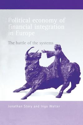 Political Economy of Financial Integration in Europe: The Battle of the Systems - Story, Jonathan, and Walter, Ingo