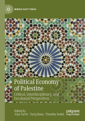 Political Economy of Palestine: Critical, Interdisciplinary, and Decolonial Perspectives - Tartir, Alaa (Editor), and Dana, Tariq (Editor), and Seidel, Timothy (Editor)