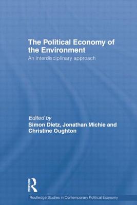 Political Economy of the Environment: An Interdisciplinary Approach - Dietz, Simon, and Michie, Jonathan, and Oughton, Christine
