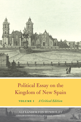 Political Essay on the Kingdom of New Spain, Volume 1: A Critical Edition - Von Humboldt, Alexander, and Kutzinski, Vera M (Introduction by), and Ette, Ottmar (Introduction by)