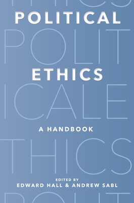Political Ethics: A Handbook - Hall, Edward (Editor), and Sabl, Andrew (Editor)