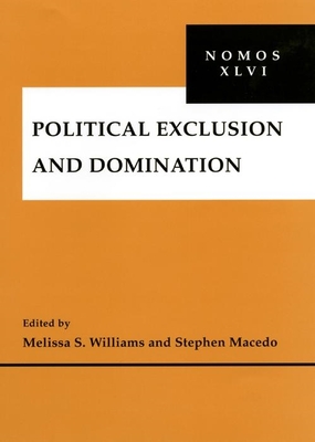 Political Exclusion and Domination: NOMOS XLVI - Williams, Melissa S. (Editor), and Macedo, Stephen (Editor)