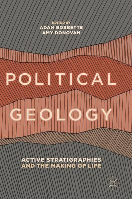 Political Geology: Active Stratigraphies and the Making of Life - Bobbette, Adam (Editor), and Donovan, Amy (Editor)