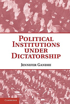 Political Institutions Under Dictatorship - Gandhi, Jennifer