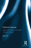 Political Internet: State and Politics in the Age of Social Media