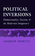 Political Inversions: Homosexuality, Fascism, and the Modernist Imaginary