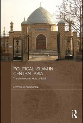 Political Islam in Central Asia: The challenge of Hizb ut-Tahrir - Karagiannis, Emmanuel