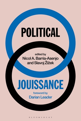 Political Jouissance - Zizek, Slavoj (Editor), and Barria-Asenjo, Nicol A (Editor)