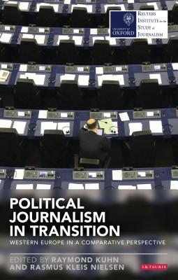 Political Journalism in Transition: Western Europe in a Comparative Perspective - Kuhn, Raymond (Editor), and Nielsen, Rasmus Kleis (Editor)