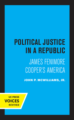 Political Justice in a Republic: James Fenimore Cooper's America - McWilliams, John P