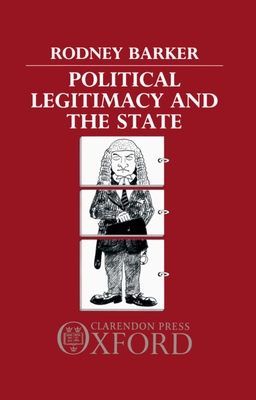 Political Legitimacy and the State - Barker, Rodney