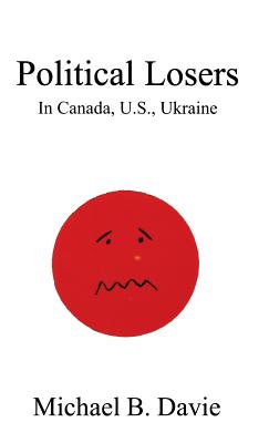 Political Losers: In Canada, U.S., Ukraine - Davie, Michael B