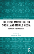 Political Marketing on Social and Mobile Media: Remaking the Paradigm?