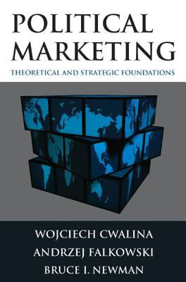 Political Marketing:: Theoretical and Strategic Foundations - Cwalina, Wojciech, and Falkowski, Andrzej, and Newman, Bruce I, Dr.